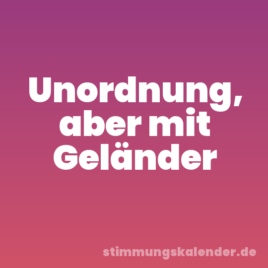 Unordnung, aber mit Geländer