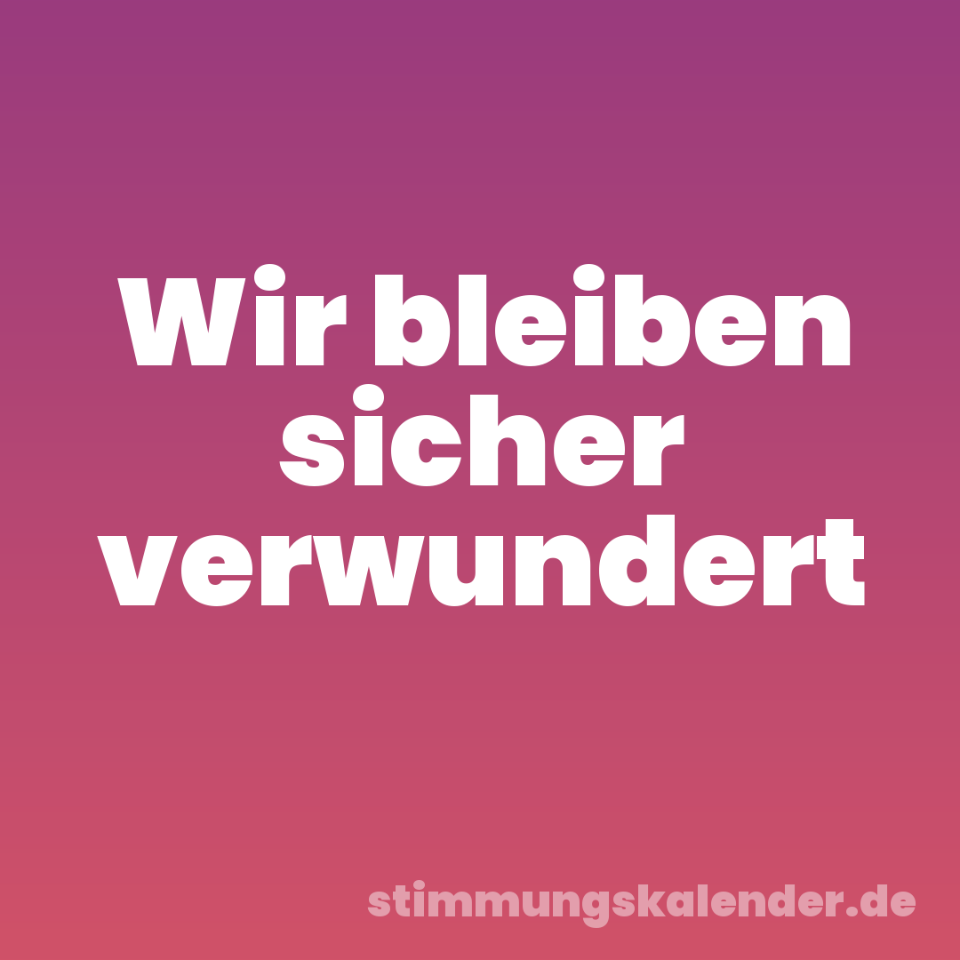 Wir bleiben sicher verwundert