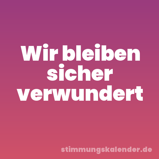 Wir bleiben sicher verwundert