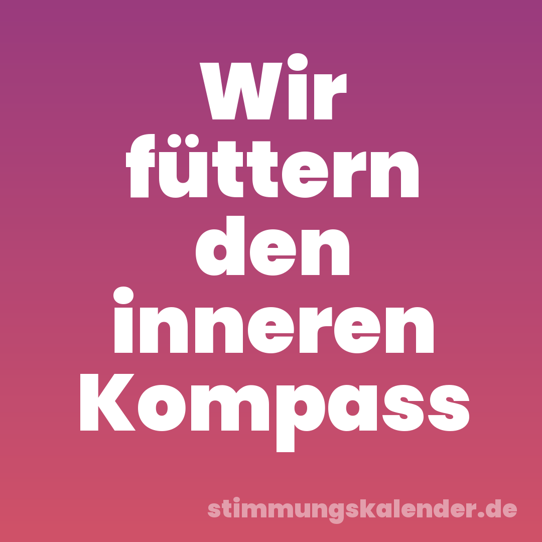 Wir füttern den inneren Kompass