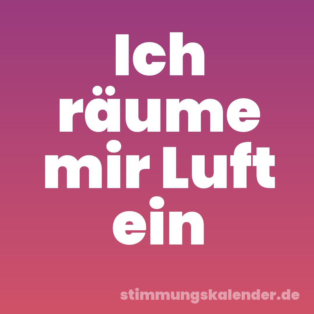 Ich räume mir Luft ein