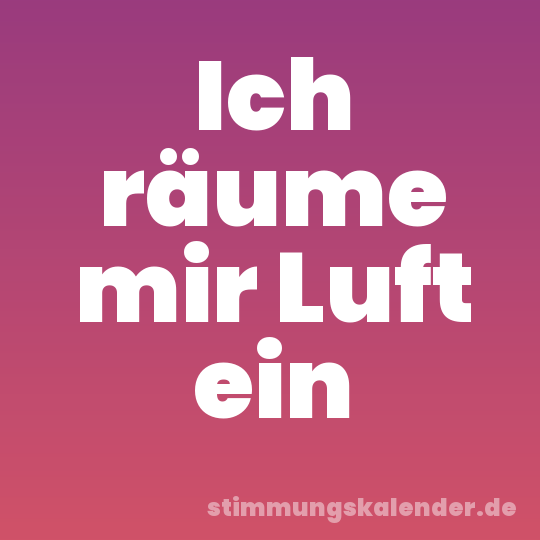 Ich räume mir Luft ein
