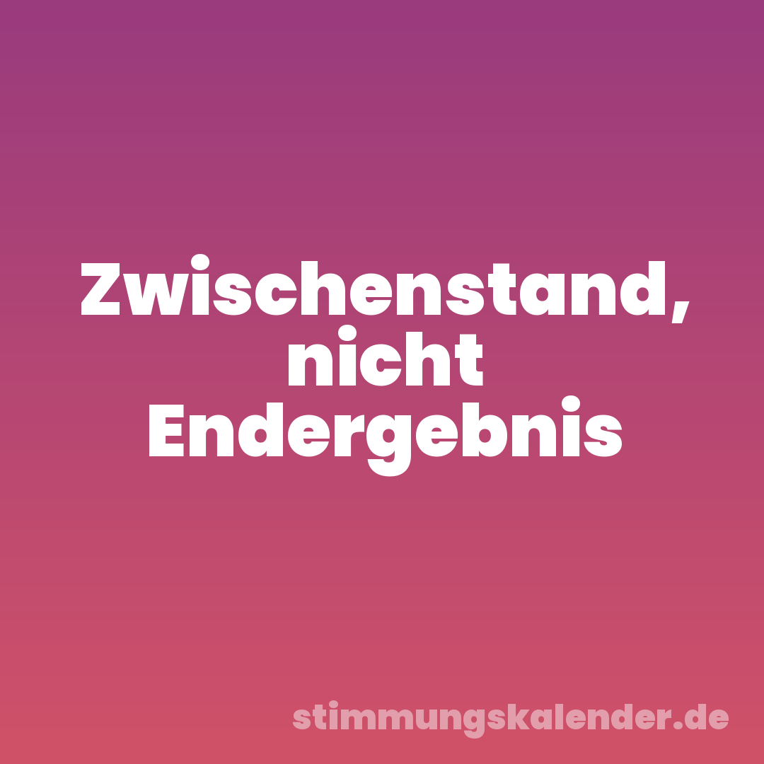 Zwischenstand, nicht Endergebnis
