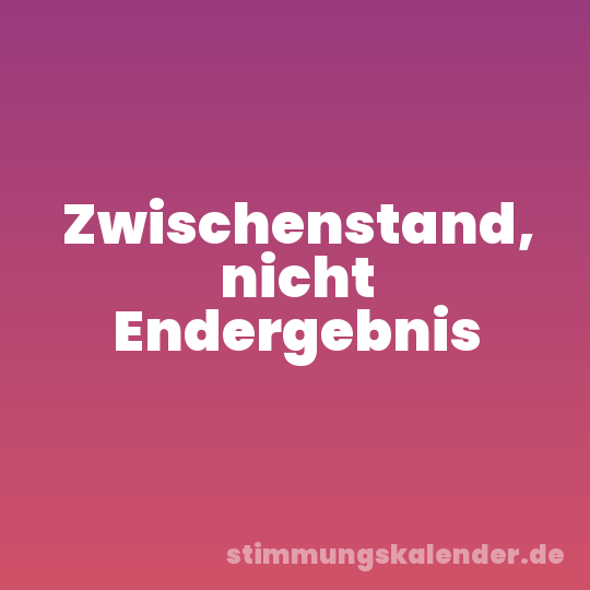 Zwischenstand, nicht Endergebnis
