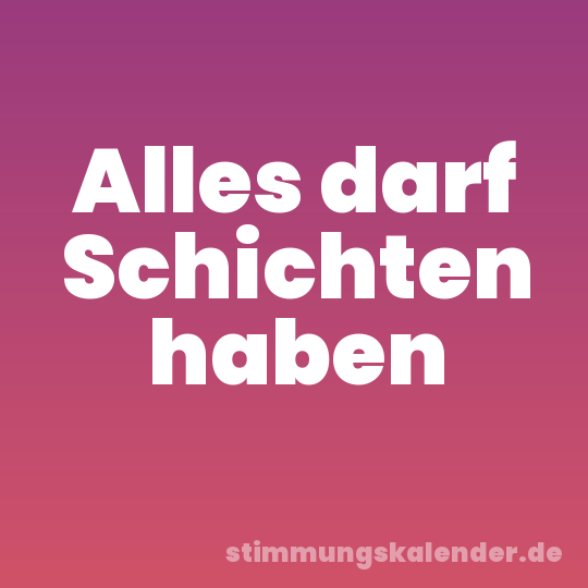 Alles darf Schichten haben