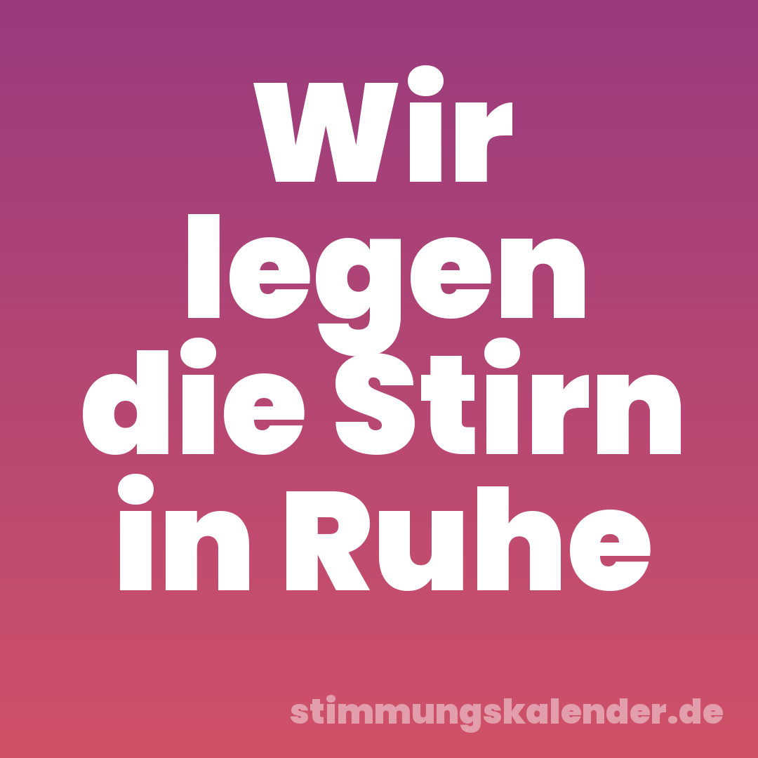 Wir legen die Stirn in Ruhe