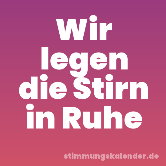 Wir legen die Stirn in Ruhe