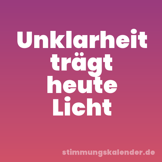 Unklarheit trägt heute Licht