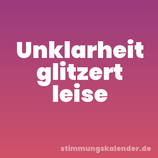 Unklarheit glitzert leise