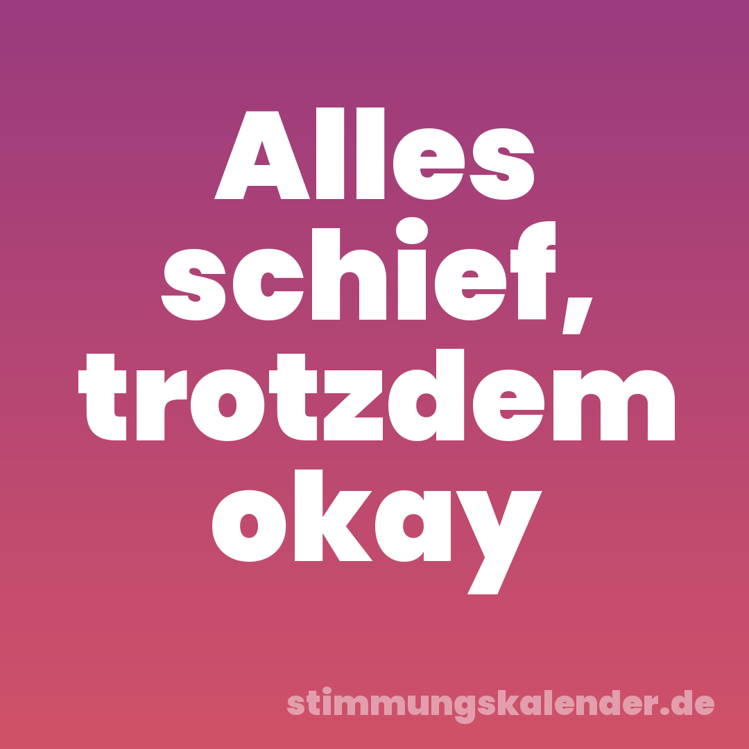 Alles schief, trotzdem okay