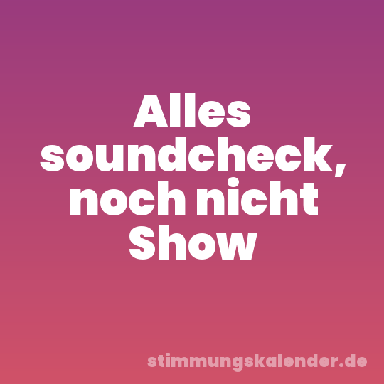 Alles soundcheck, noch nicht Show