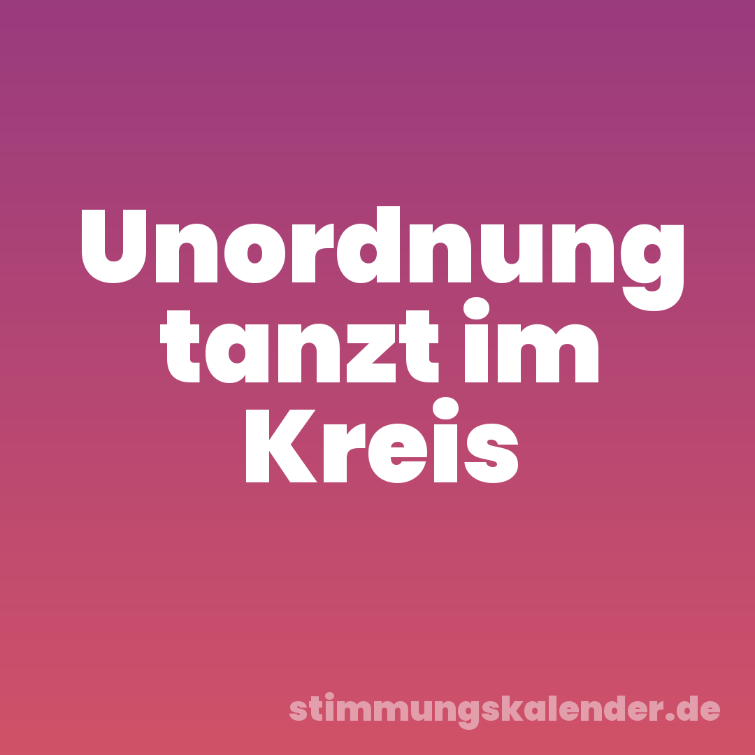 Unordnung tanzt im Kreis