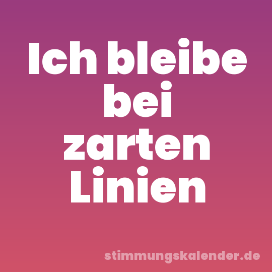 Ich bleibe bei zarten Linien