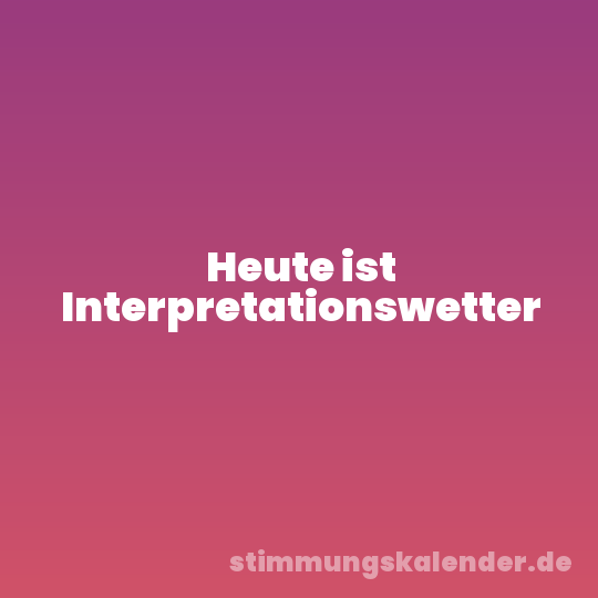 Heute ist Interpretationswetter