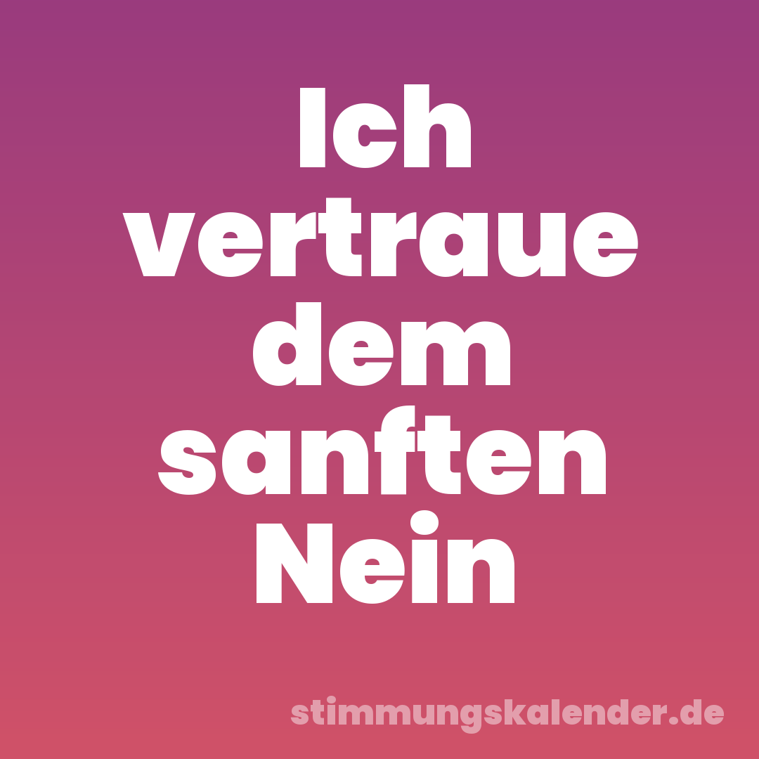 Ich vertraue dem sanften Nein