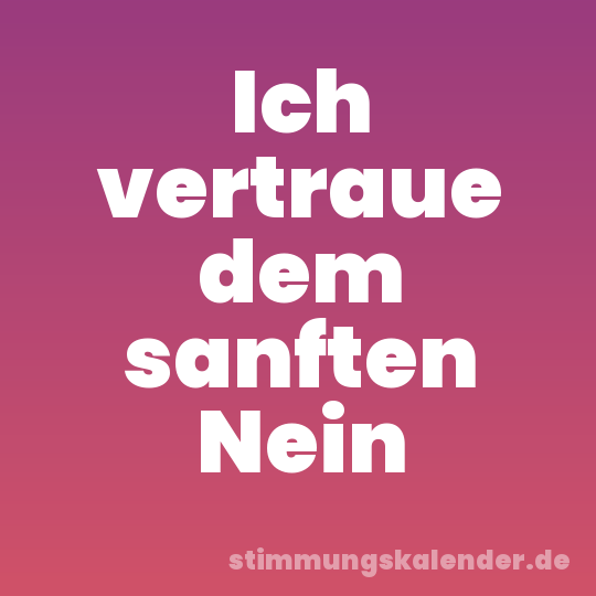 Ich vertraue dem sanften Nein