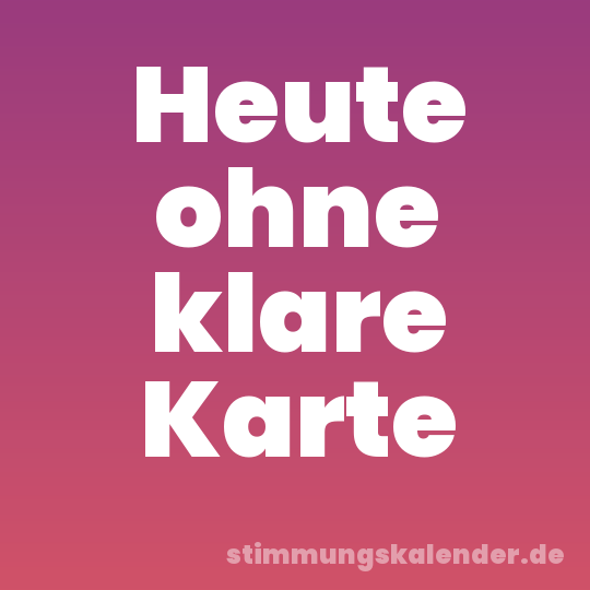 Heute ohne klare Karte