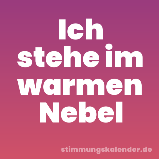 Ich stehe im warmen Nebel
