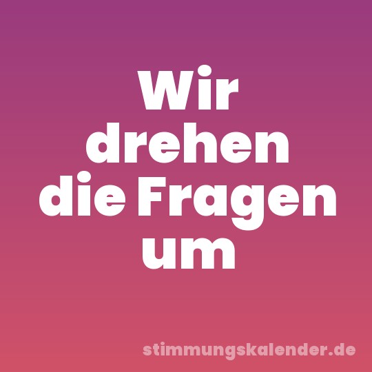 Wir drehen die Fragen um