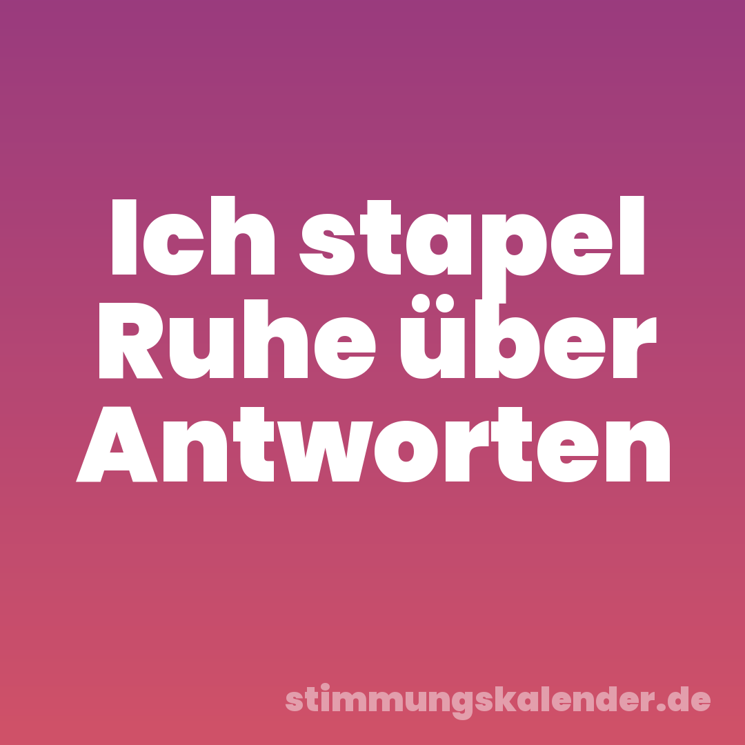 Ich stapel Ruhe über Antworten