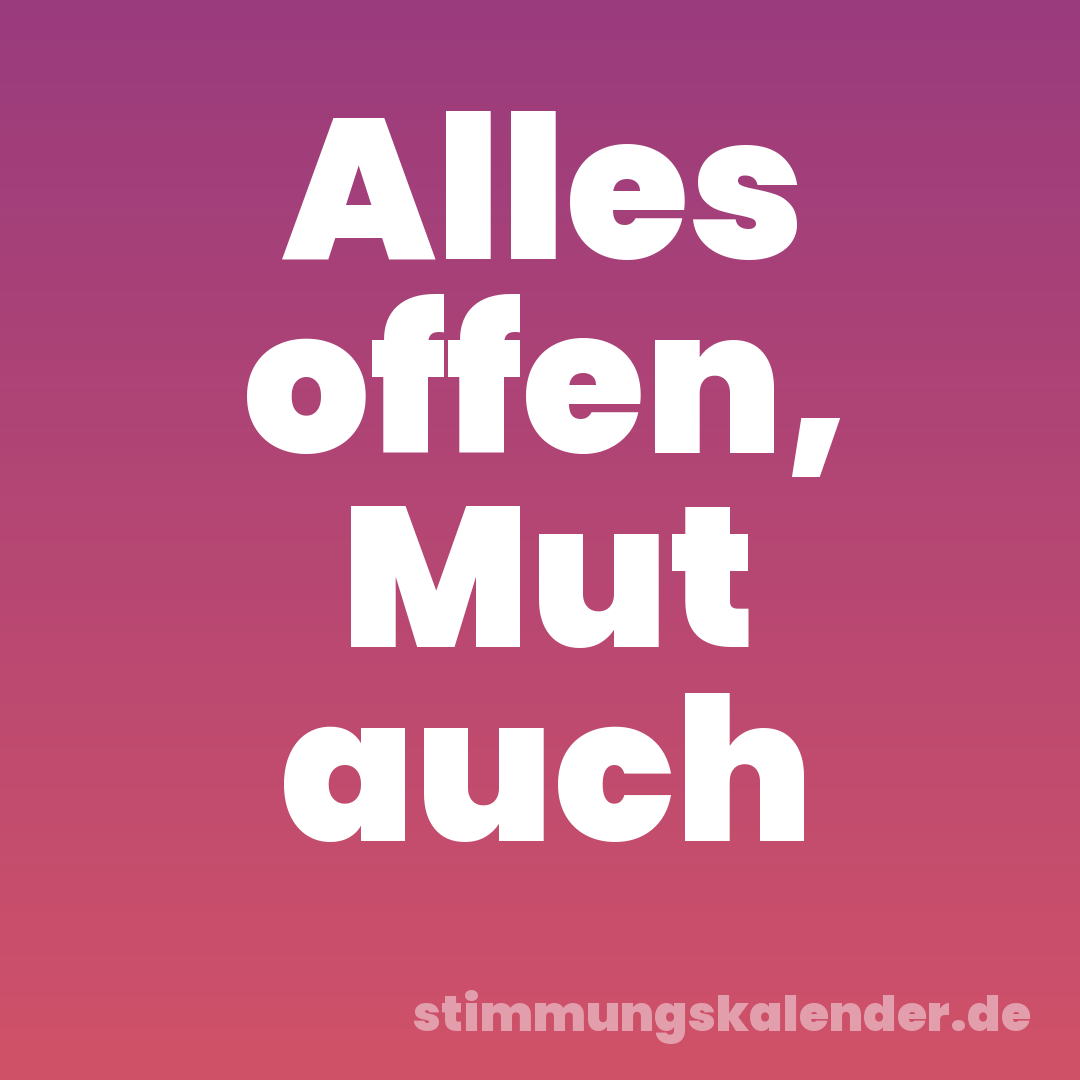 Alles offen, Mut auch