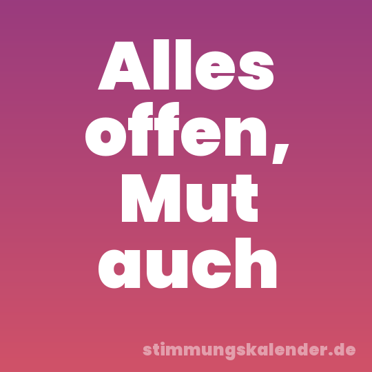 Alles offen, Mut auch