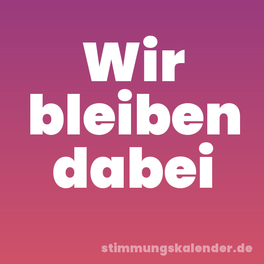 Wir bleiben dabei