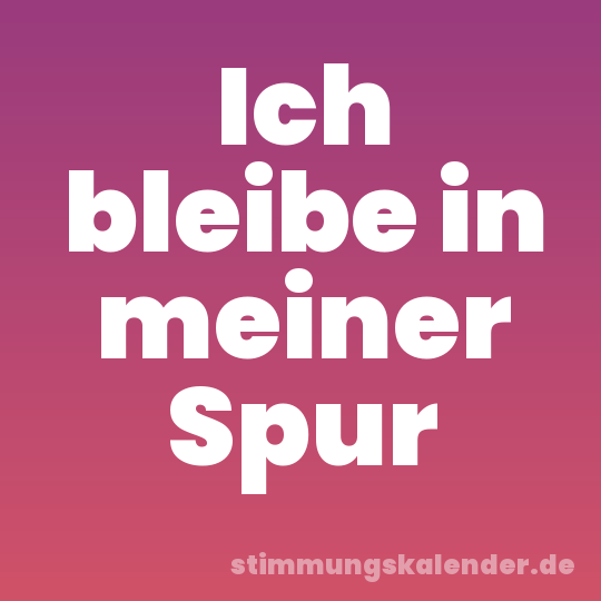 Ich bleibe in meiner Spur