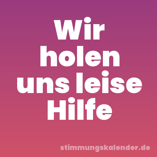 Wir holen uns leise Hilfe