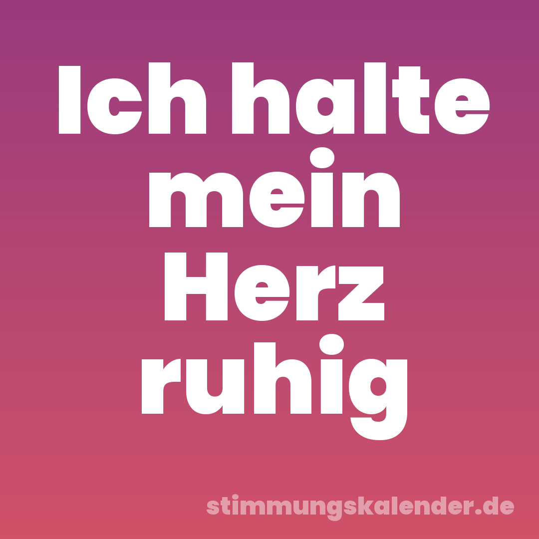 Ich halte mein Herz ruhig
