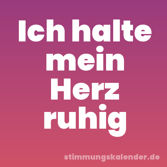 Ich halte mein Herz ruhig