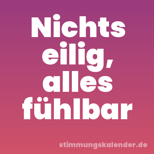 Nichts eilig, alles fühlbar