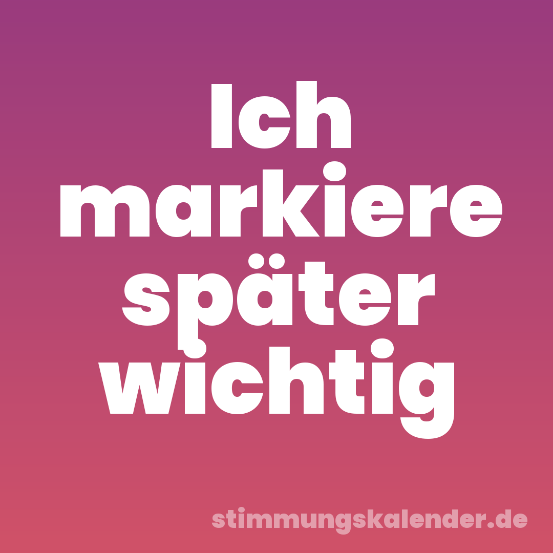 Ich markiere später wichtig