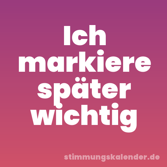 Ich markiere später wichtig