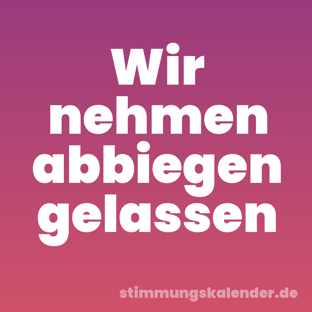 Wir nehmen abbiegen gelassen