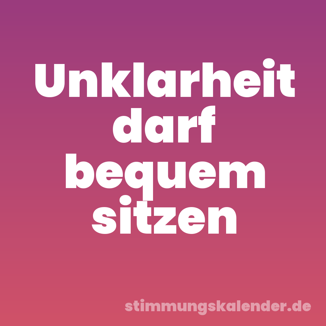 Unklarheit darf bequem sitzen