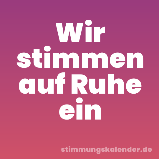 Wir stimmen auf Ruhe ein