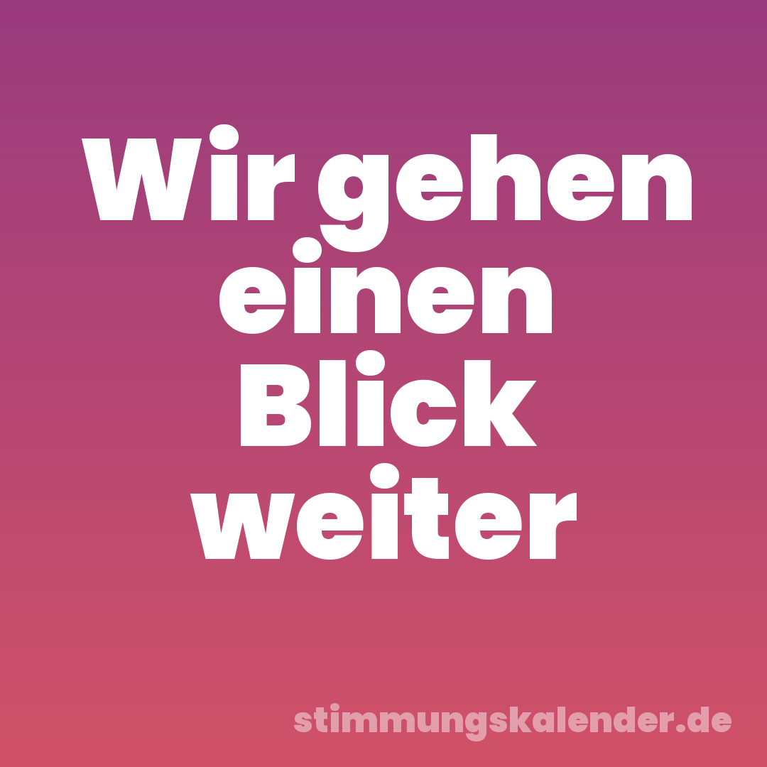 Wir gehen einen Blick weiter