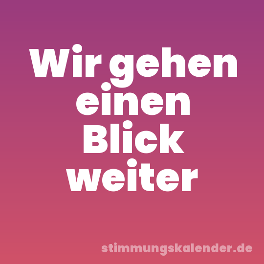 Wir gehen einen Blick weiter