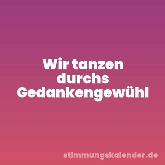 Wir tanzen durchs Gedankengewühl