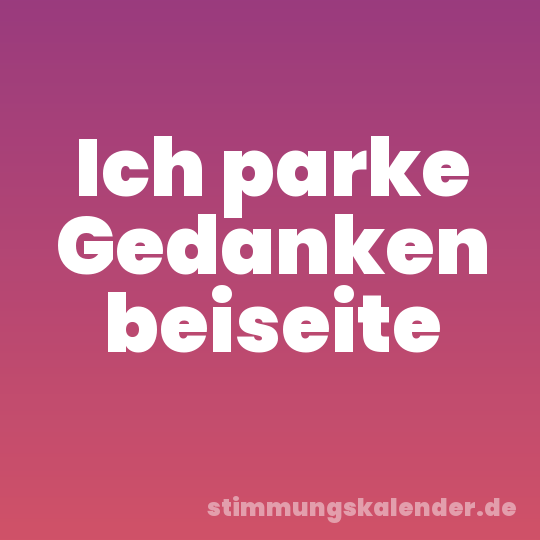Ich parke Gedanken beiseite