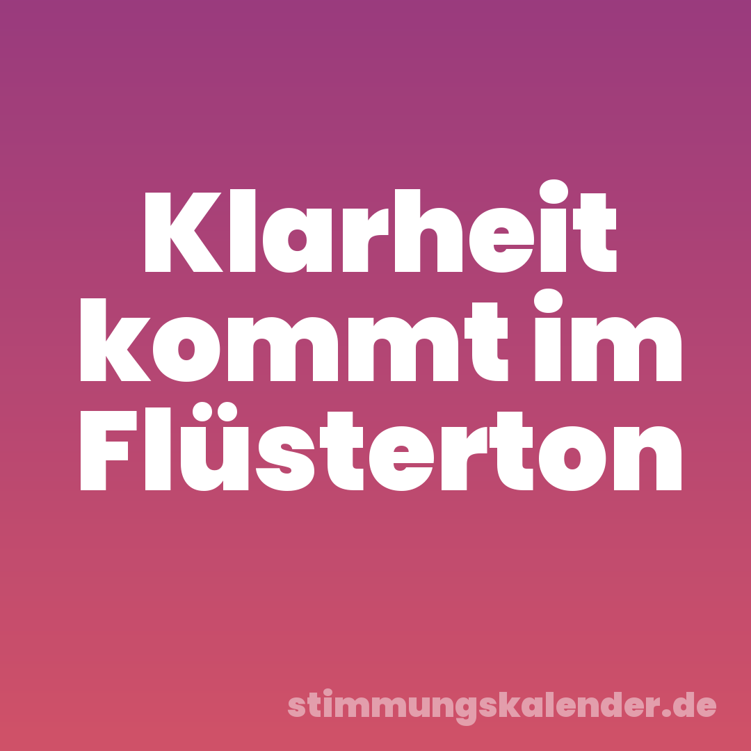 Klarheit kommt im Flüsterton