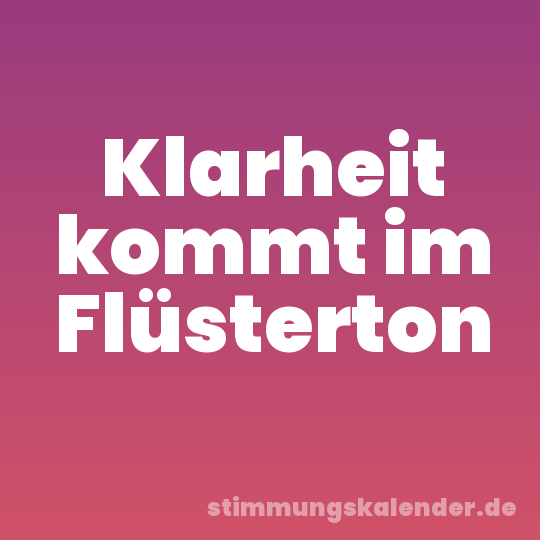 Klarheit kommt im Flüsterton