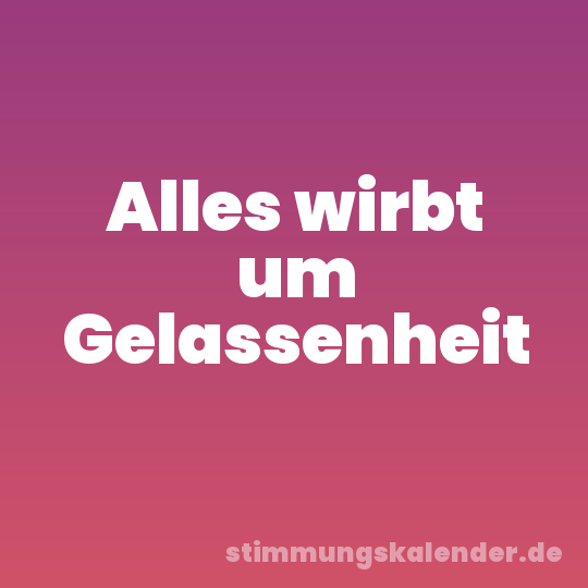 Alles wirbt um Gelassenheit