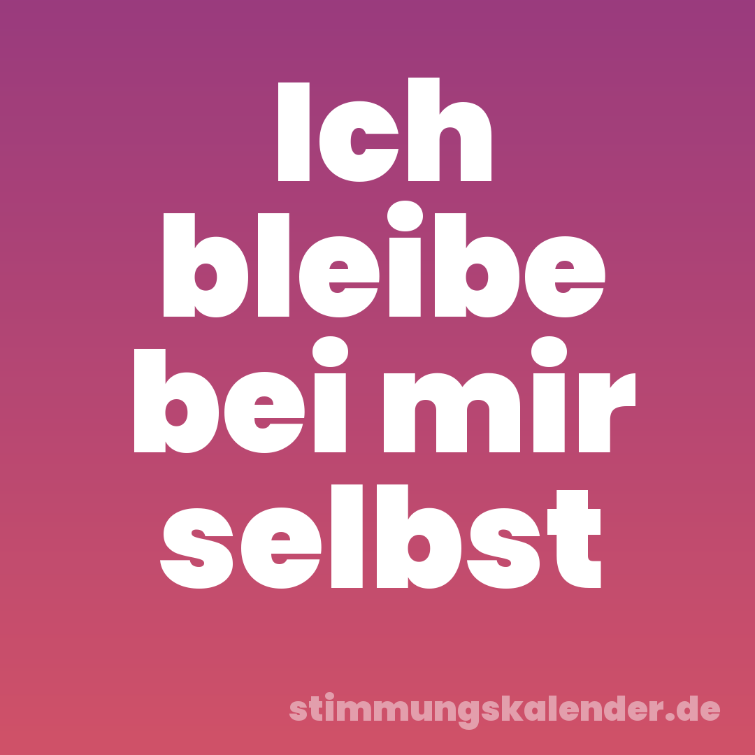 Ich bleibe bei mir selbst