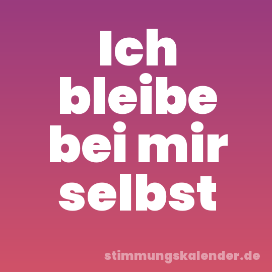 Ich bleibe bei mir selbst