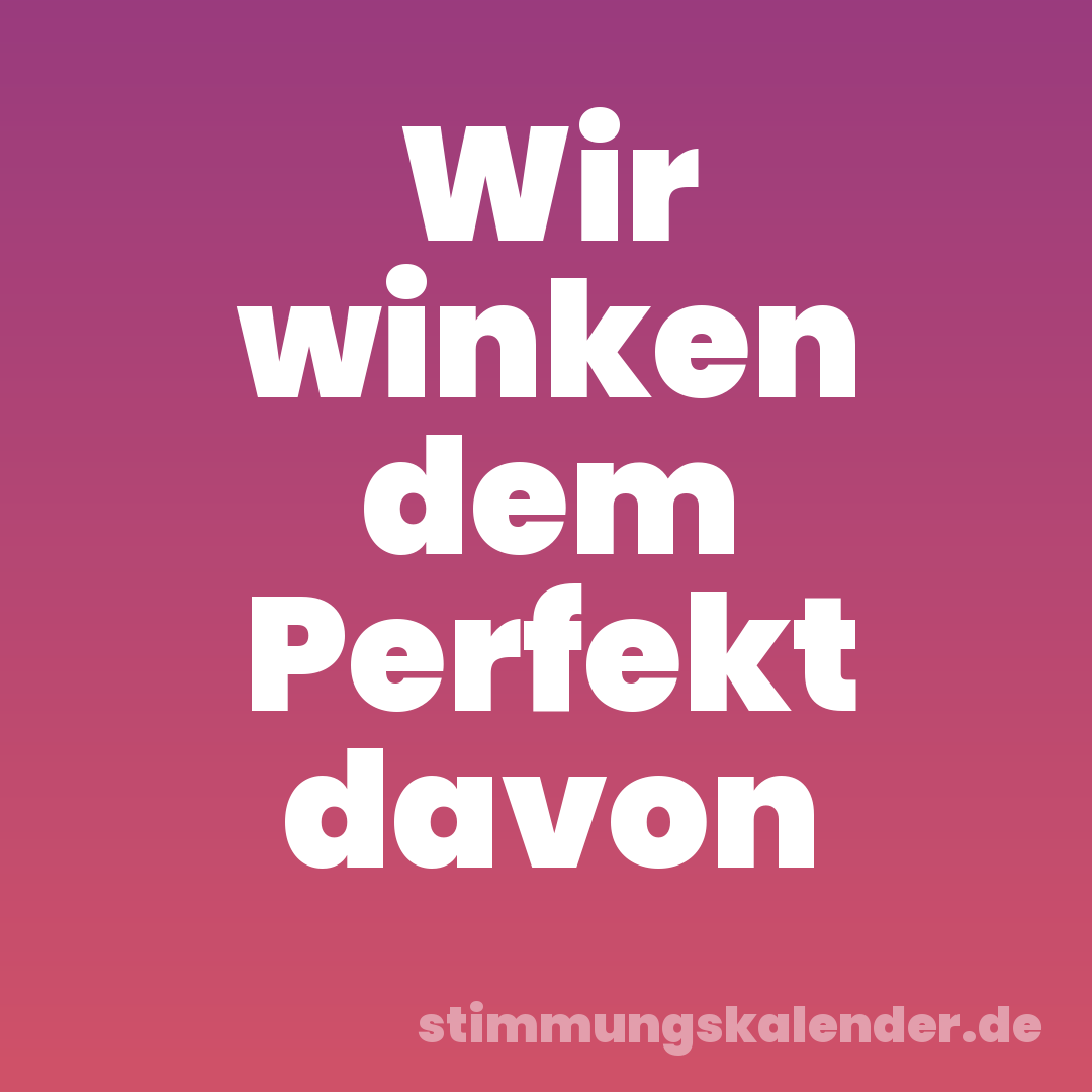 Wir winken dem Perfekt davon