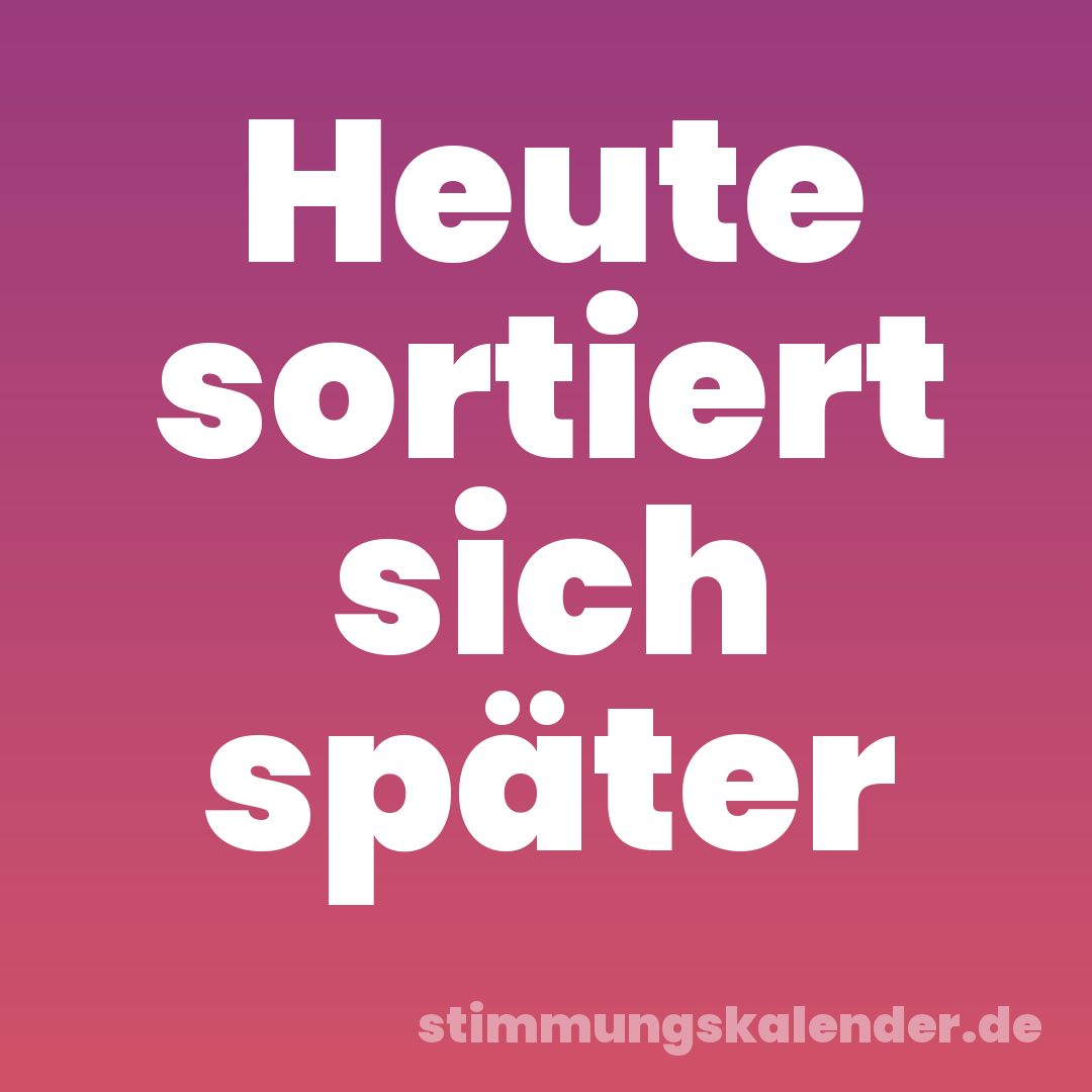 Heute sortiert sich später