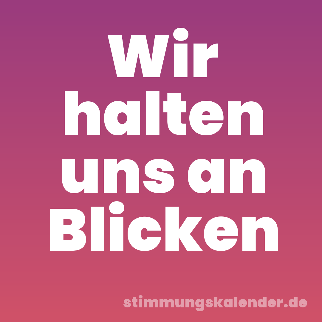 Wir halten uns an Blicken
