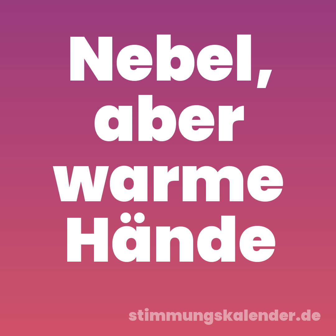 Nebel, aber warme Hände